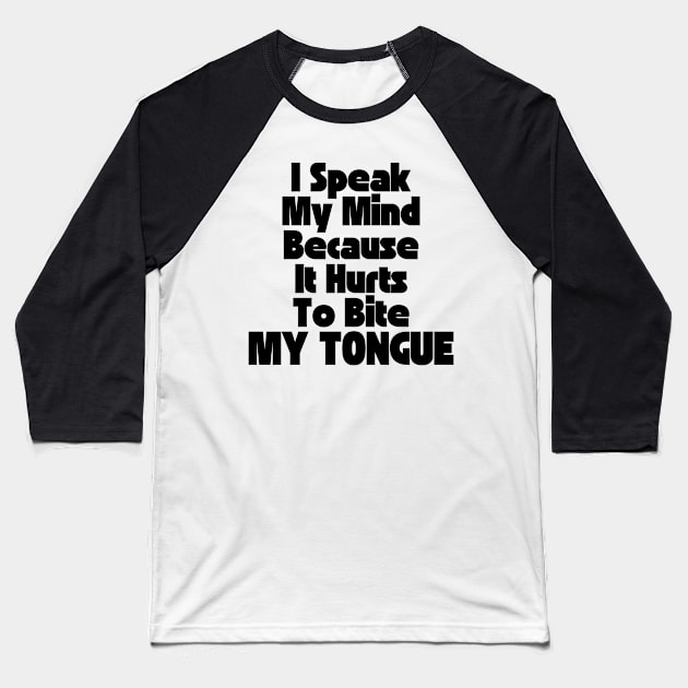 I Speak My Mind Because It Hurts To Bite My Tongue. Funny Sarcastic Quote. Baseball T-Shirt by That Cheeky Tee